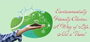 Read more about the article Environmentally Friendly Choices: A Way of Life, Not a Trend
